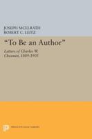 To Be an Author: Letters of Charles W. Chesnutt, 1889-1905 0691606617 Book Cover