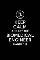 Keep Calm and Let the Biomedical Engineer Handle It: Biomedical Engineering Journal Notebook and Gifts for College Graduation Students Lecturers Colleagues Friends and Family 1790729718 Book Cover