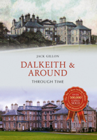 Dalkeith  & Around Through Time 1445652579 Book Cover