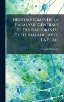 Des Symptomes De La Paralysie GÃ(c)nÃ(c)rale Et Des Rapports De Cette Maladie Avec La Folie (French Edition) 1023801272 Book Cover