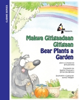 Bear Plants A Garden / Makwa Gitigaadaan Gitigaan: Makwa Gitigaadaan Gitigaan 0615352227 Book Cover