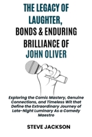 THE LEGACY OF LAUGHTER, BONDS & ENDURING BRILLIANCE OF JOHN OLIVER B0CSZ7CPG2 Book Cover