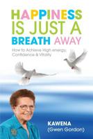 Happiness Is Just a Breath Away: How to Achieve High Energy Confidence & Vitality 1921630302 Book Cover