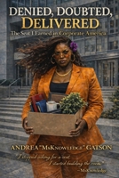Denied, Doubted, Delivered: The Seat I Earned in Corporate America: The Seat I Earned in Corporate America B0GH3NXJJ8 Book Cover