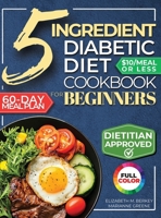 The 5 Ingredient Diabetic Diet Cookbook for Beginners: How to Stabilize Blood Sugar in Just 30 Minutes a Day - 60 Days of Simple, Delicious Type 2 Diabetes Meal Plans Under 10$ 1956493549 Book Cover