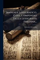 Manuale Lessigrafico, O Sia, Compendio Della LessigrafÃ-a Italiana... (Italian Edition) 102454284X Book Cover