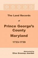 The Land Records of Prince George's County, Maryland, 1733-1739 1585490407 Book Cover