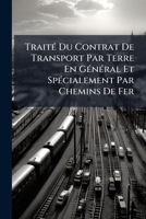 Traita(c) Du Contrat de Transport Par Terre En Ga(c)Na(c)Ral, Et Spa(c)Cialement Par Chemins de Fer 1146927983 Book Cover