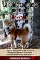 La Guida Completa per Il Tuo Hokkaido: La guida indispensabile per essere un proprietario perfetto ed avere un Hokkaido Obbediente, Sano e Felice B0892HWN27 Book Cover