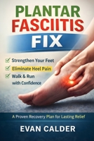 Plantar Fasciitis Fix: A Proven Recovery Plan for Lasting Relief (Recovery Series) B0GL37V3D5 Book Cover