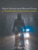 Ghost Stories From British Police: 30 True Stories of Police Encounters (Haunted Britain: Witnesses to the Paranormal) B0GYDYKJJR Book Cover