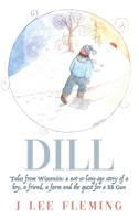 Dill: Tales from Wisconsin: a not-so-long-ago story of a boy, a friend, a farm and the quest for a BB Gun B0BFLGK6F6 Book Cover