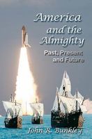 America and the Almighty: Past, Present and Future 1449980678 Book Cover