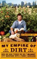My Empire of Dirt: How One Man Turned His Big-City Backyard into a Farm 1416585168 Book Cover