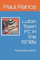 Luton Town FC in the 1970s 1520981457 Book Cover