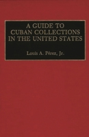 A Guide to Cuban Collections in the United States 0313268584 Book Cover
