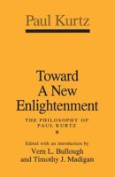 Toward a New Enlightenment: The Philosophy of Paul Kurtz 1138517372 Book Cover