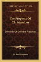 The Prophets Of Christendom: Sketches Of Eminent Preachers 1428615407 Book Cover