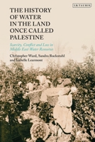 The History of Water in the Land Once Called Palestine: Scarcity, Conflict and Loss in Middle East Water Resources 0755637208 Book Cover