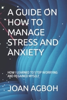 A Guide on How to Manage Stress and Anxiety: How I Learned to Stopped Worrying and Regained Myself B0BHMP6G6H Book Cover