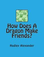 How Does A Dragon Make Friends? 1492371750 Book Cover