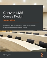 Canvas LMS Course Design: Create and deliver interactive online courses on the Canvas learning management system, 2nd Edition 1782160647 Book Cover