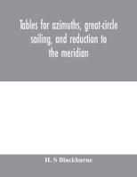 Tables for azimuths, great-circle sailing, and reduction to the meridian: with a new and improved "Sumner" method; latitudes 90⁰ N. to 90⁰ S., declinations 90⁰ N. to 90⁰ S. 9353979536 Book Cover