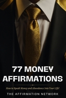 77 Money Affirmations: How to Speak Money and Abundance Into Your Life! 1541073029 Book Cover