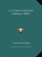 Le Christianisme Liberal (1869) 1160149569 Book Cover