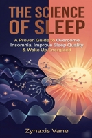 The Science of Sleep: A Proven Guide to Overcome Insomnia, Improve Sleep Quality & Wake Up Energized B0GZBDJTSD Book Cover
