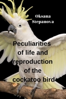 Peculiarities of life and reproduction of the cockatoo bird B0C2SY682P Book Cover