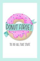 Donut Forget To Do All This Stuff: To Do List Notebook & Dot Grid Matrix: Cute Pink Frosted Donut & Hand Lettering Art 0236 1646080238 Book Cover