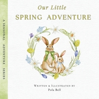 Our Little Spring Adventure: Discover Flowers, Animals, and Springtime Wonders: A Delightful Early Learning Book for Kids Ages 2-5 (A Seasonal Adventure Series) 8397276696 Book Cover