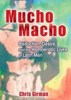 Mucho Macho: Seduction, Desire, and the Homoerotic Lives of Latin Men 1560235039 Book Cover