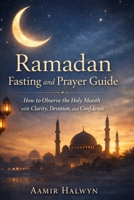 Ramadan Fasting and Prayer Guide: How to Observe the Holy Month with Clarity, Devotion, and Confidence B0GJRVWWC2 Book Cover