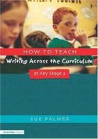 How to Teach Writing Across the Curriculum at Key Stage 2: Developing Creative Literacy (Writers' Workshop Series) 1853468037 Book Cover