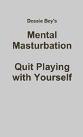 Mental Masturbation: Quit Playing with Yourself 0557457319 Book Cover