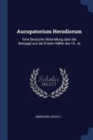 Aucupatorium Herodiorum: Eine Deutsche Abhandlung über die Beizjagd aus der Ersten Hälfte des 15. Ja 1298755425 Book Cover