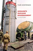 Ukraine's Nuclear Disarmament: A History 0674249305 Book Cover
