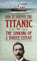 How to Survive the Titanic or the Sinking of J. Bruce Ismay 0062094556 Book Cover