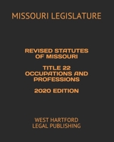 REVISED STATUTES OF MISSOURI TITLE 22 OCCUPATIONS AND PROFESSIONS 2020 EDITION: WEST HARTFORD LEGAL PUBLISHING B088L8ZFMQ Book Cover