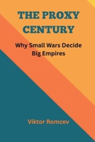 The Proxy Century: Why Small Wars Decide Big Empires B0GPL4T1XH Book Cover