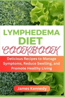 Lymphedema Diet Cookbook: Delicious Recipes to Manage Symptoms, Reduce Swelling, and Promote Healthy Living B0CWGSM6BP Book Cover