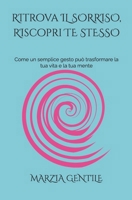 RITROVA IL SORRISO, RISCOPRI TE STESSO: Come un semplice gesto può trasformare la tua vita e la tua mente (Italian Edition) B0DS8N686P Book Cover
