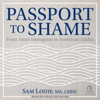 Passport to Shame: From Asian Immigrant to American Addict B0CQZPY8X8 Book Cover
