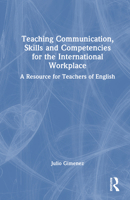 Teaching Communication, Skills and Competencies for the International Workplace: A Resource for Teachers of English 1032254955 Book Cover