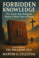 Forbidden Knowledge: The Truth that Religion Doesn’t Want You to Know: Transcribed by The Dreaming Self B0FTWRS3PD Book Cover