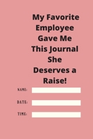 My Favorite Employee Gave Me This Journal She Deserves a Raise!: Lined notebook 120 pages glossy cover different colors with different designs .lined journal 1650333722 Book Cover