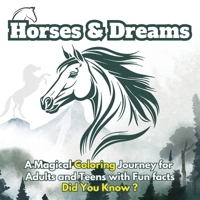 Horses & Dreams: A Magical Coloring Journey for Adults and Teens with Fun facts, Did You Know? Featuring Beautiful Horses, Serene Nature Scenes, and Art with Fun Facts for Relaxation and Creativity 9843603486 Book Cover