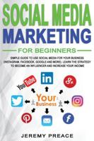 Social Media Marketing for Beginners: Simple Guide to Use Social Media For Your Business (Instagram, Facebook, Google and More). Learn The Strategy to Become an Influencer and Increase Your Income 1801097909 Book Cover